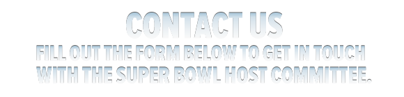 Fill out the form below to get in touch with the Super Bowl Host Committee.